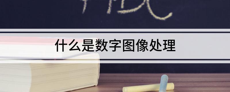 什么是数字图像处理(图1)